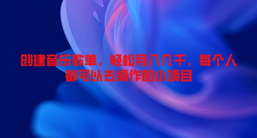 创建音乐歌单，轻松月入几千，每个人都可以去操作的小项目-米落轻创