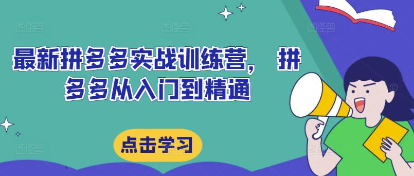 最新拼多多实战训练营， 拼多多从入门到精通-米落轻创