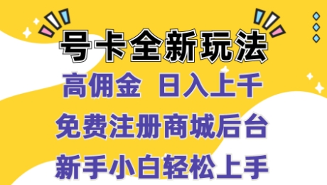 号卡全新玩法来袭，高佣金  日入上千，免费开后台，小白轻松操作-米落轻创