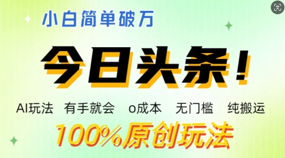 AI头条，有手就会，0成本无门槛，纯搬运，小白单号简单破w-米落轻创