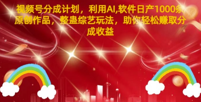 视频号分成计划，利用AI软件日产1000条原创作品，整蛊综艺玩法，助你轻松赚取分成收益-米落轻创