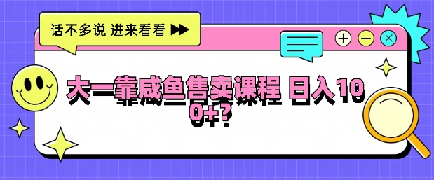 大一在学校靠咸鱼挂售课程，日入100+-米落轻创