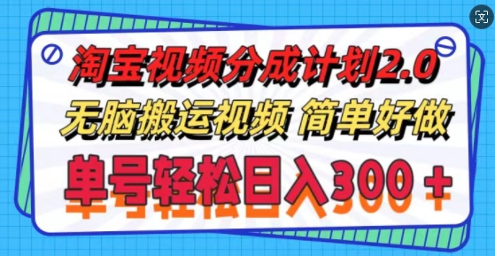 淘宝视频分成计划2.0.无脑搬运视频，单号轻松日入3张，可批量操作-米落轻创