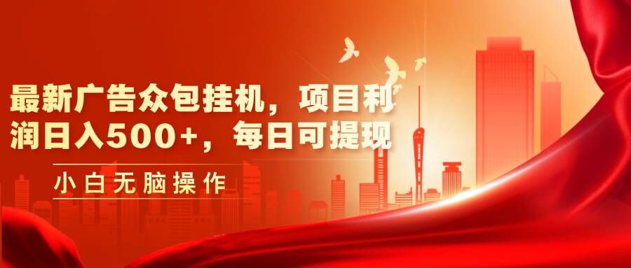 最新广告众包挂机：日入几张+利润，每日可轻松提现-米落轻创