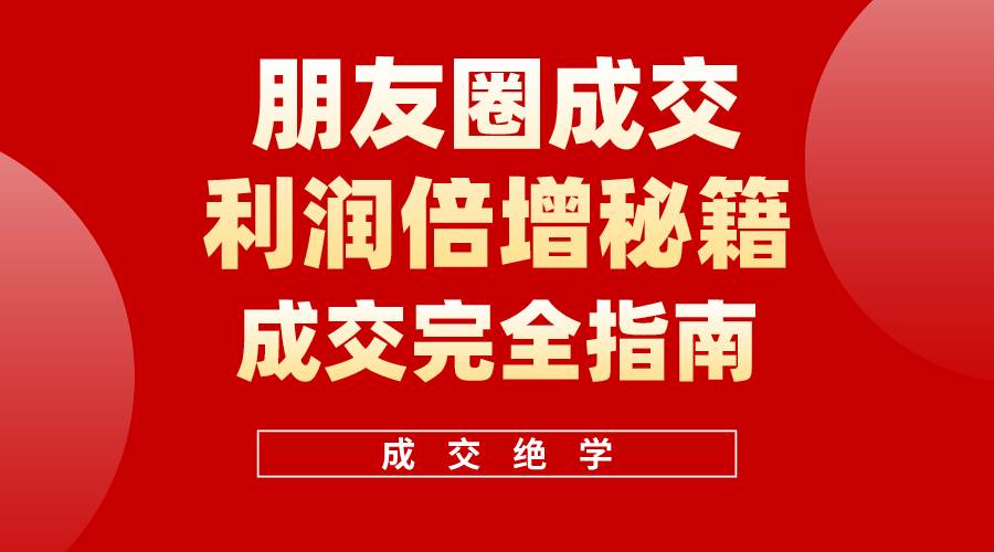 【白龙笔记】朋友圈成交利润倍增秘籍（无水印）-米落轻创