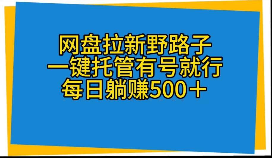 网盘拉新野路子，一键托管有号就行，全自动代发视频，每日躺赚500＋-米落轻创