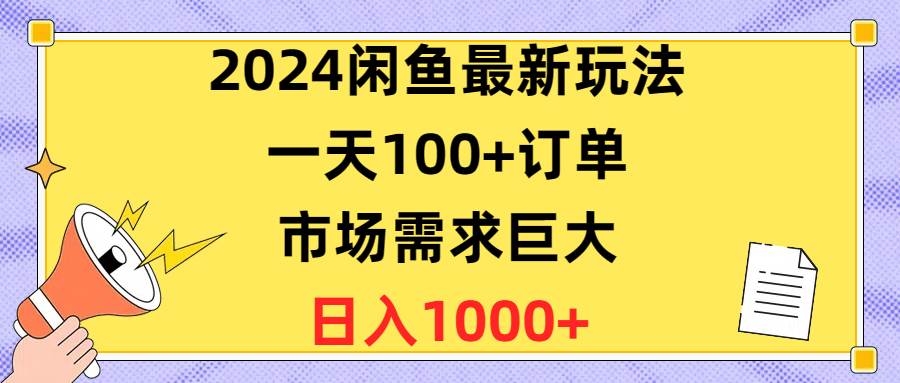 2024闲鱼最新玩法，一天100+订单，市场需求巨大，日入1400+-米落轻创