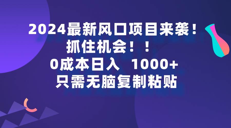 2024最新风口项目来袭，抓住机会，0成本一部手机日入1000+，只需无脑复…-米落轻创