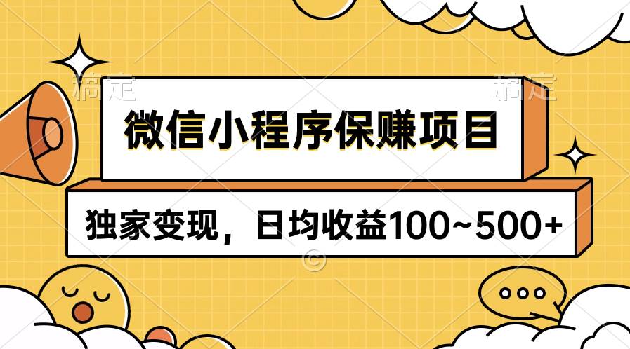 微信小程序保赚项目，独家变现，日均收益100~500+-米落轻创
