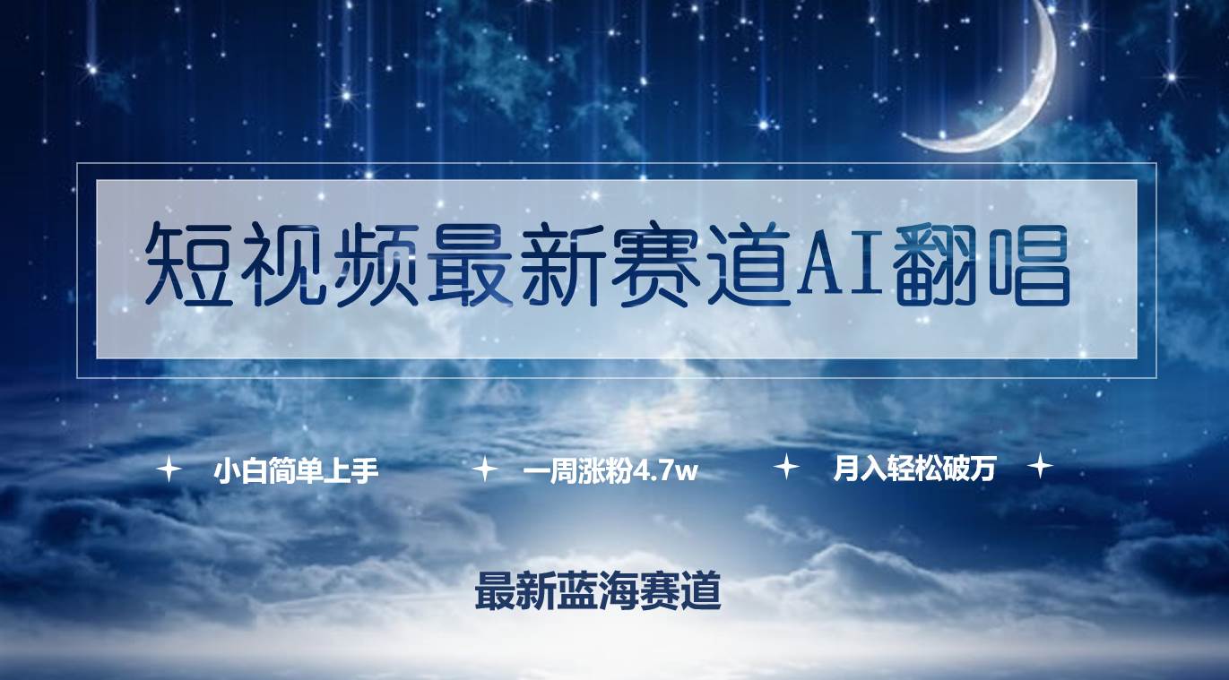 短视频最新赛道AI翻唱，一周涨粉4.7w，小白也能上手，月入轻松破万-米落轻创