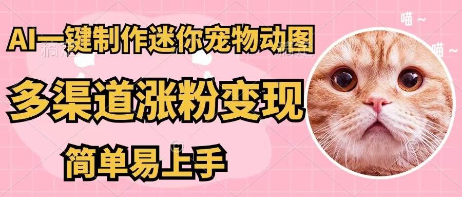 AI一键制作迷你宠物图，五分钟一个成品，多渠道变现，简单易上手-米落轻创