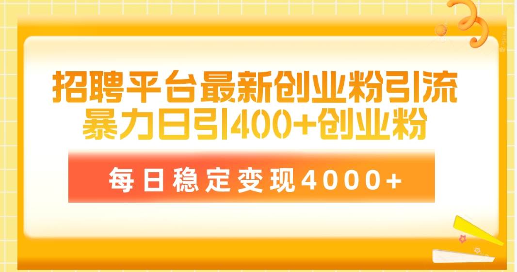 招聘平台最新创业粉引流技术，简单操作日引创业粉400+，每日稳定变现4000+-米落轻创