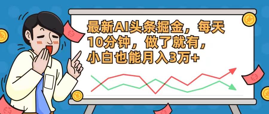 最新AI头条掘金，每天10分钟，做了就有，小白也能月入3万+-米落轻创