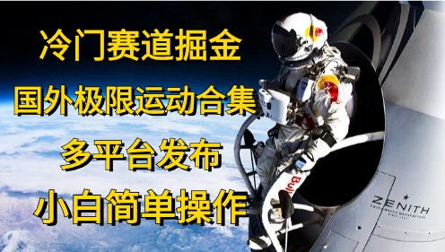 冷门赛道掘金，极限运动合集，多平台发布，小白简单操作-米落轻创