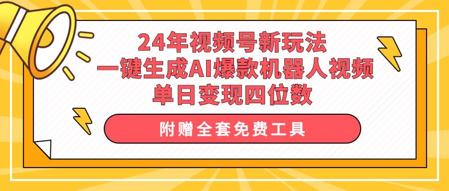 24年视频号新玩法 一键生成AI爆款机器人视频，单日轻松变现四位数-米落轻创