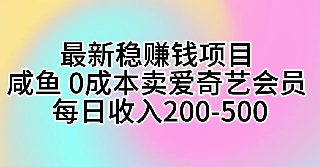 最新稳赚钱项目 咸鱼 0成本卖爱奇艺会员 每日收入200-500-米落轻创