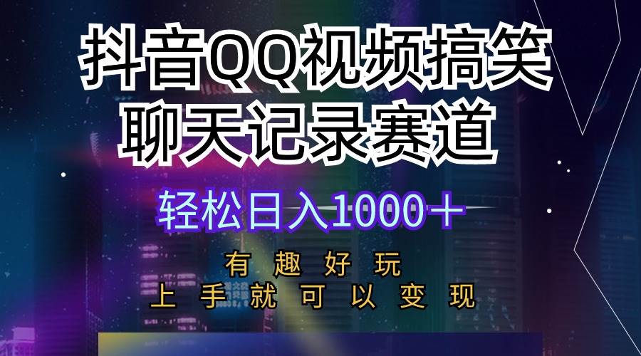 抖音QQ视频搞笑聊天记录赛道 有趣好玩 新手上手就可以变现 轻松日入1000＋-米落轻创