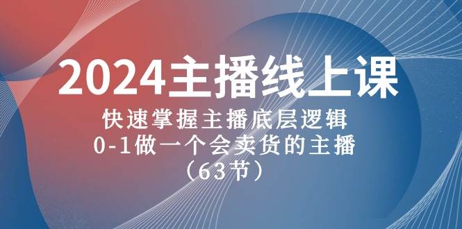 2024主播线上课，快速掌握主播底层逻辑，0-1做一个会卖货的主播（63节课）-米落轻创