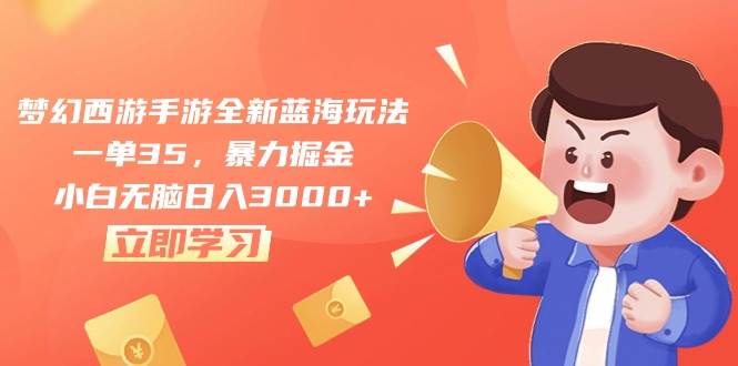 梦幻西游手游全新蓝海玩法，一单35，暴力掘金，小白无脑日入3000+-米落轻创