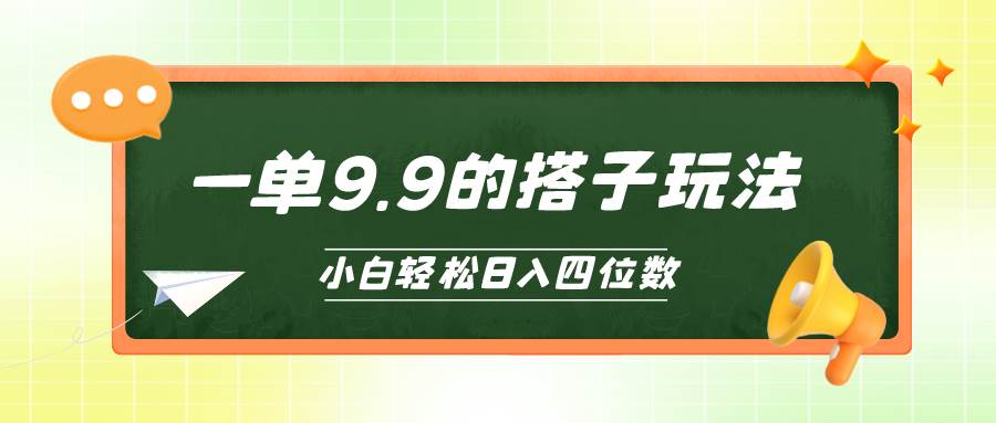 小白也能轻松玩转的搭子项目，一单9.9，日入四位数-米落轻创