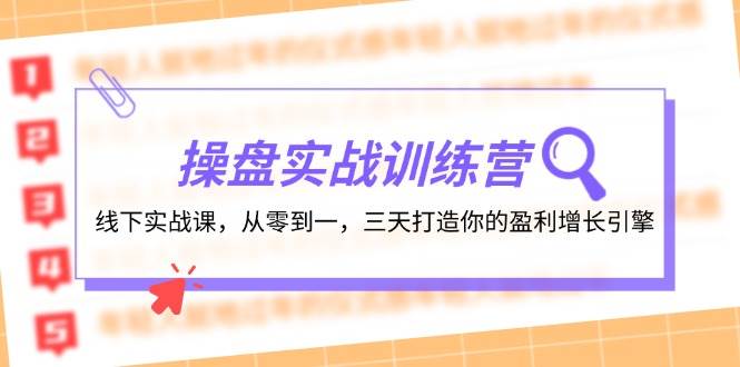 操盘实操训练营：线下实战课，从零到一，三天打造你的盈利增长引擎-米落轻创