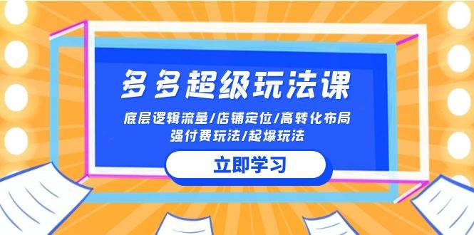 2024多多 超级玩法课 流量底层逻辑/店铺定位/高转化布局/强付费/起爆玩法-米落轻创