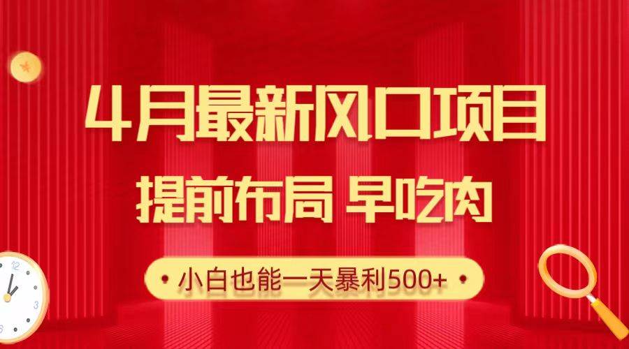 28.4月最新风口项目，提前布局早吃肉，小白也能一天暴利500+-米落轻创