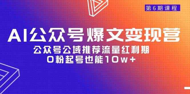 AI公众号爆文-变现营06期，公众号公域推荐流量红利期，0粉起号也能10w+-米落轻创