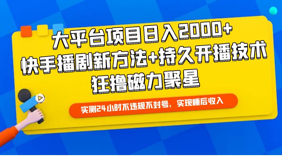 大平台项目日入2000+，快手播剧新方法+持久开播技术，狂撸磁力聚星-米落轻创