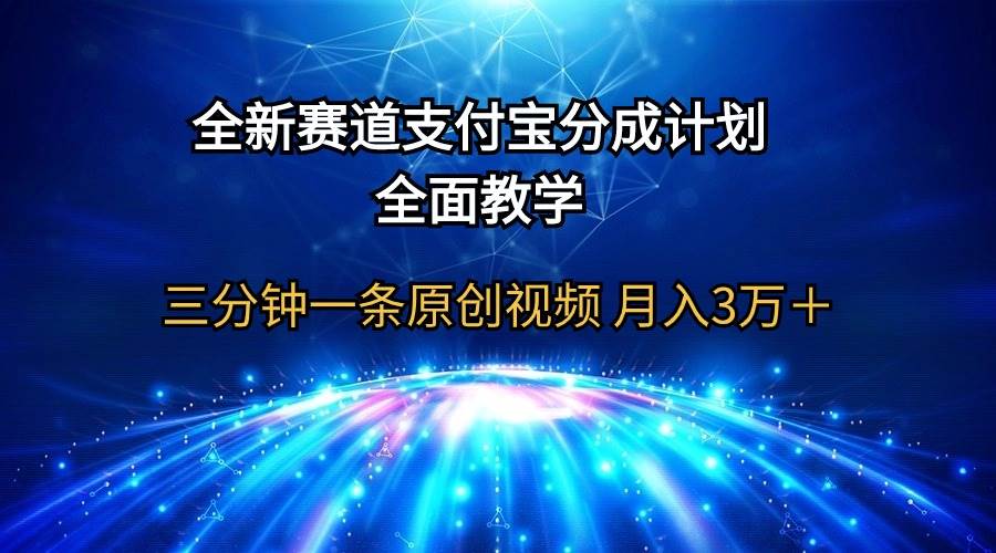 全新赛道  支付宝分成计划，全面教学 三分钟一条原创视频 月入3万＋-米落轻创