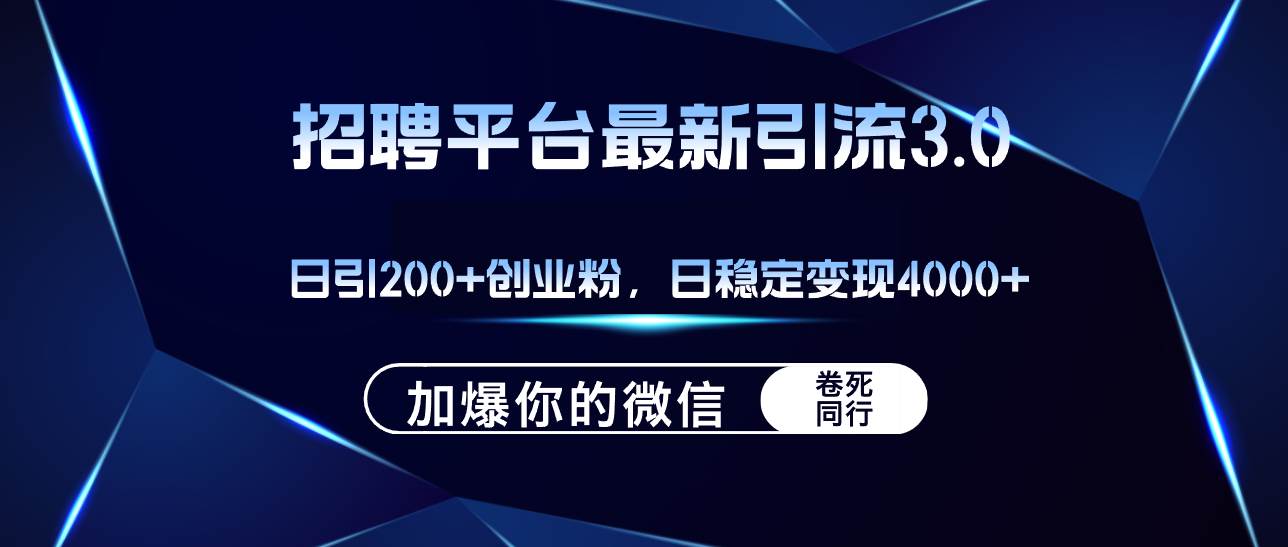 招聘平台日引流200+创业粉，加爆微信，日稳定变现4000+-米落轻创