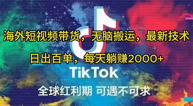 海外短视频带货，无脑搬运，最新技术，日出百单，每天躺赚2000+-米落轻创