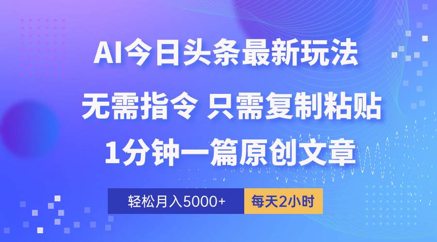AI头条最新玩法 1分钟一篇 100%过原创 无脑复制粘贴 轻松月入5000+ 每…-米落轻创