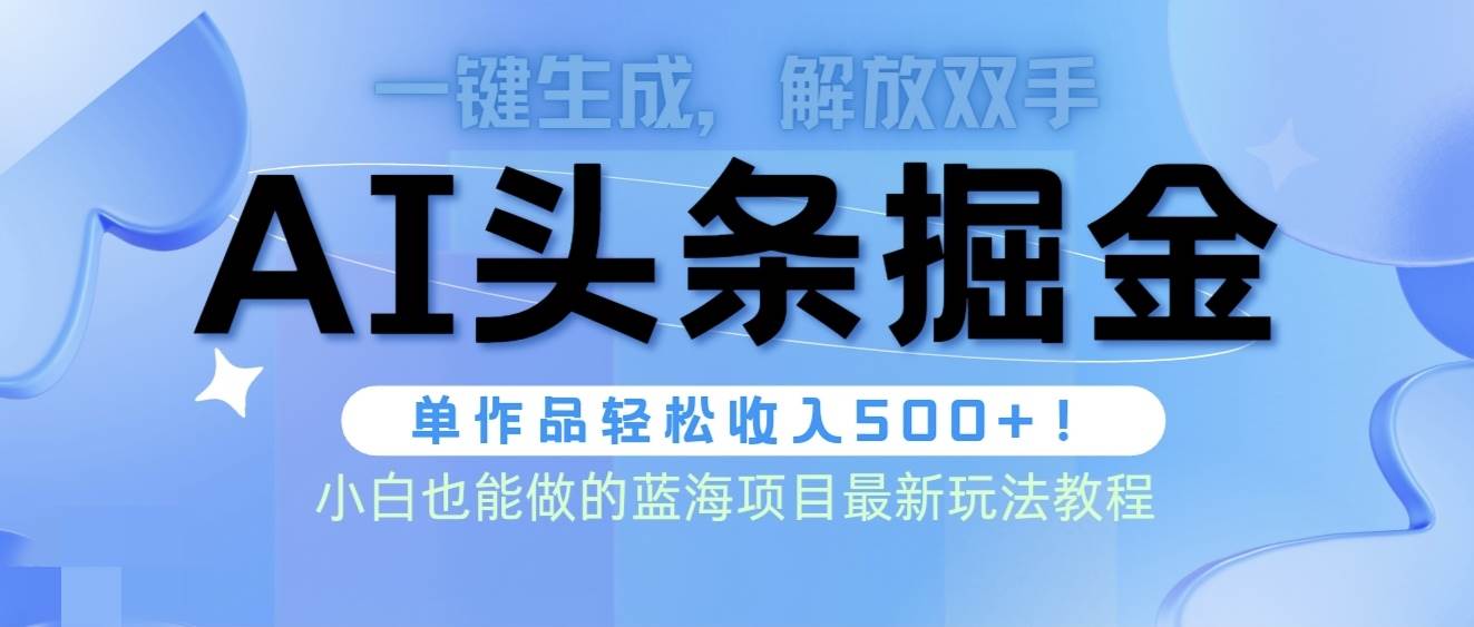 头条AI掘金术最新玩法，全AI制作无需人工修稿，一键生成单篇文章收益500+-米落轻创