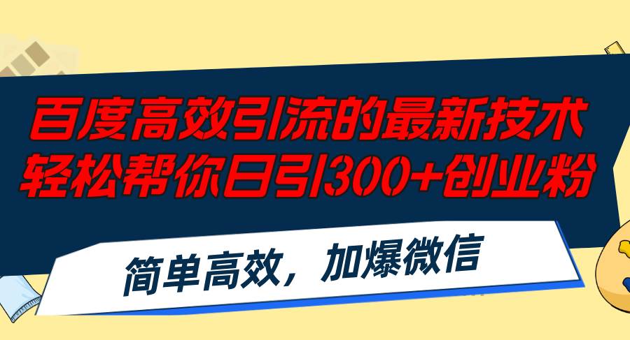百度高效引流的最新技术,轻松帮你日引300+创业粉,简单高效，加爆微信-米落轻创