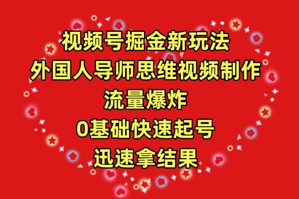 视频号掘金新玩法，外国人导师思维视频制作，流量爆炸，0其础快速起号，…-米落轻创