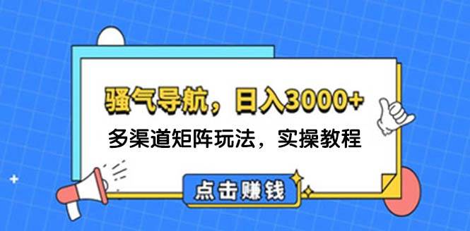 日入3000+ 骚气导航，多渠道矩阵玩法，实操教程-米落轻创