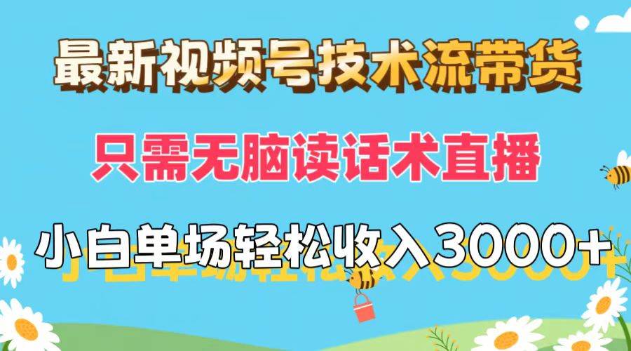 最新视频号技术流带货，只需无脑读话术直播，小白单场直播纯收益也能轻…-米落轻创