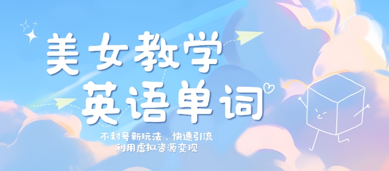 美女教学英语单词不封号新玩法，快速引流，利用虚拟资源变现，日入几张-米落轻创