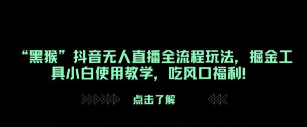 “黑猴”抖音无人直播全流程玩法，掘金工具小白使用教学，吃风口福利!-米落轻创