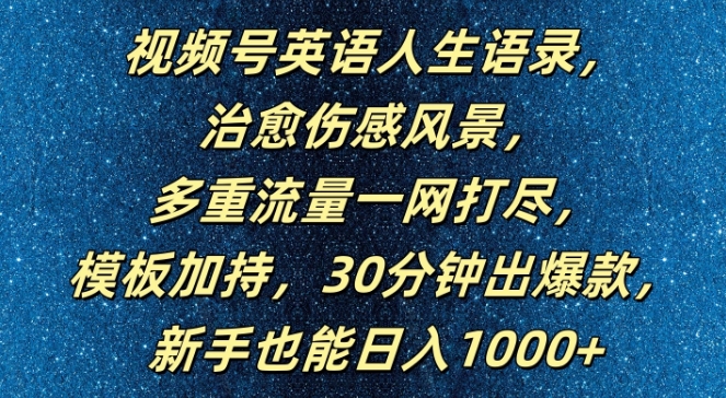 视频号英语人生语录，多重流量一网打尽，模板加持，30分钟出爆款，新手也能日入1000+【揭秘】-米落轻创