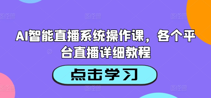 AI智能直播系统操作课，各个平台直播详细教程-米落轻创