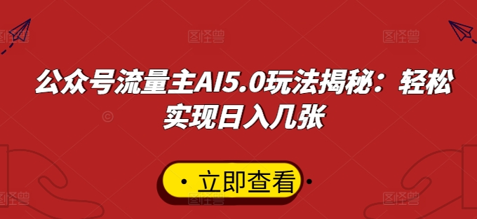 公众号流量主AI5.0玩法揭秘：轻松实现日入几张-米落轻创