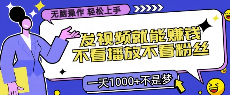 无脑操作，发视频就能赚钱，不看播放不看粉丝，小白轻松上手-米落轻创