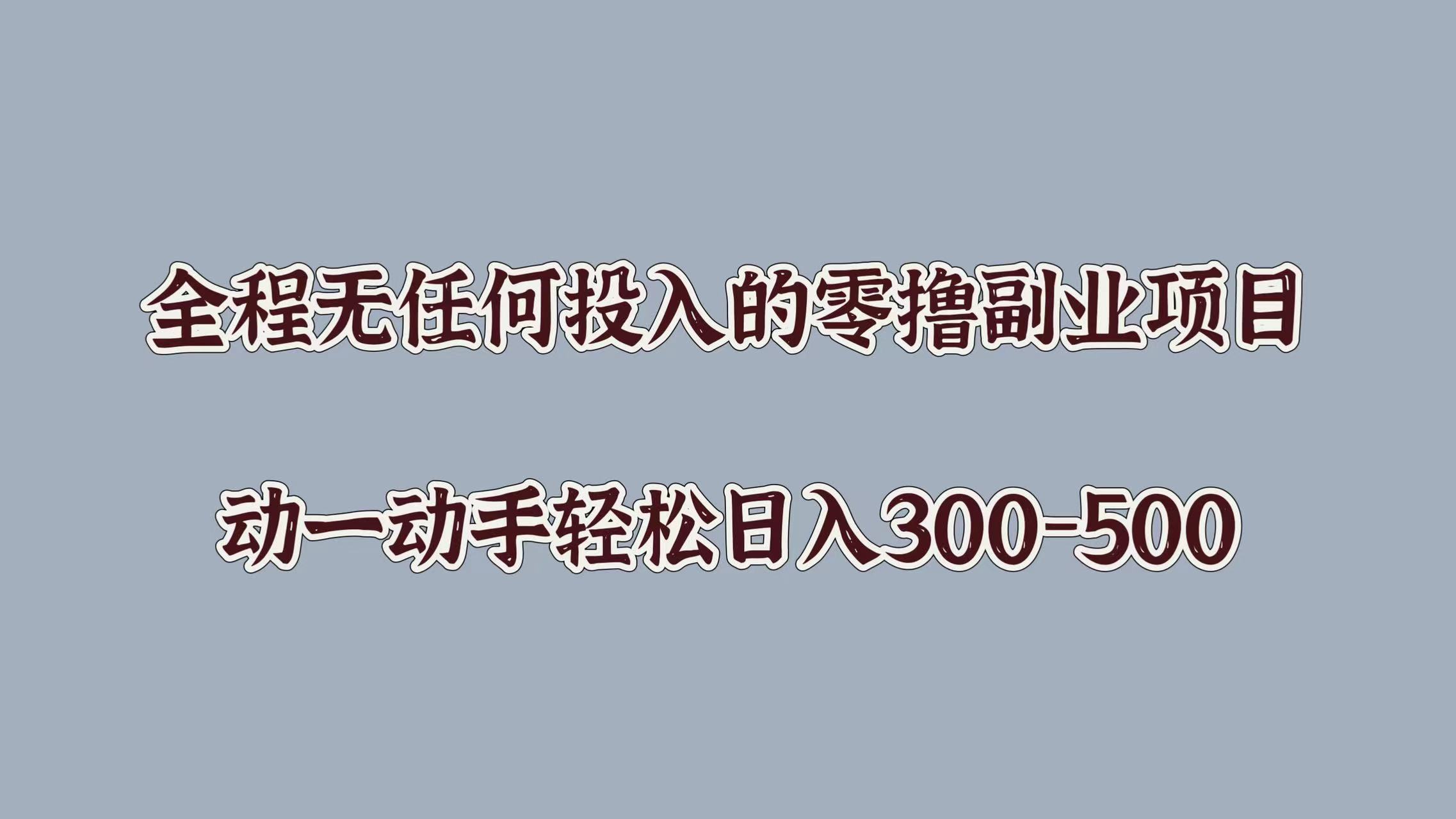 全程无任何投入的零撸副业项目，动一动手轻松日入几张-米落轻创