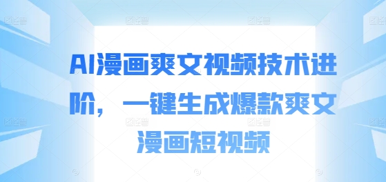 AI漫画爽文视频技术进阶，一键生成爆款爽文漫画短视频-米落轻创
