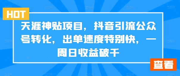 天涯神贴项目，抖音引流公众号转化，出单速度特别快，一周日收益破千-米落轻创