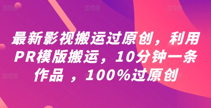 最新影视搬运过原创，利用PR模版搬运，10分钟一条作品 ，100%过原创【教程+PR模板】-米落轻创