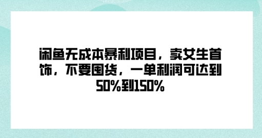 闲鱼无成本暴利项目，卖女生首饰，不要囤货，一单利润可达到50%到150%-米落轻创