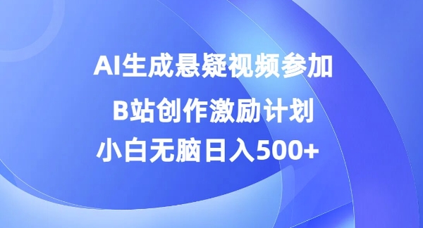 AI生成悬疑视频参加B站创作激励计划，小白无脑日入5张-米落轻创